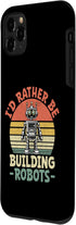 iPhone 11 Pro Max I'd Rather Be Building Robots Robotics Engineer Robotic Case