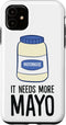Mayo Lover Mayonnaise Lover Gifts Funny Mayonnaise It Needs More Mayo Case for iPhone 11