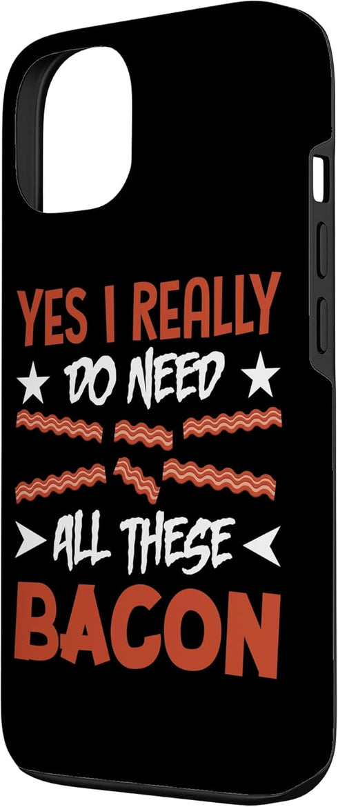 Yes I Really Do Need All These Bacon Pig Meat Gift 13 Yes I Really Do Need All These Bacon Case for iPhone