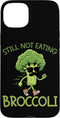Funny Anti Veggie Humor Still Not Eating Broccoli Still Not Eating Broccoli Case for iPhone 15 Plus