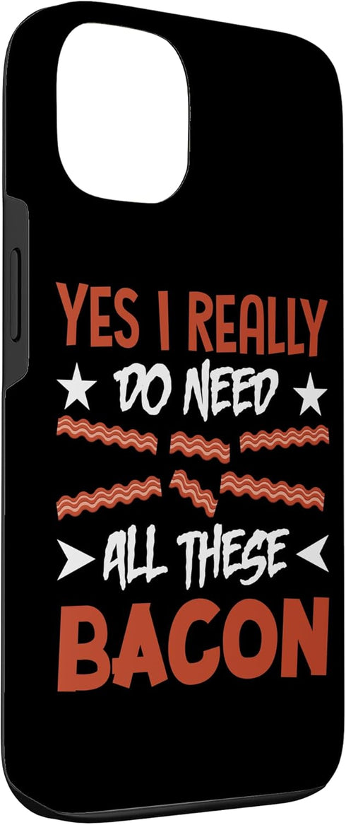 Yes I Really Do Need All These Bacon Pig Meat Gift 13 Yes I Really Do Need All These Bacon Case for iPhone