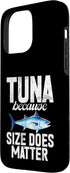 Tuna Fishing Gear 15 Tuna Because Size Does Matter Tuna Fishing Case for iPhone Pro Max