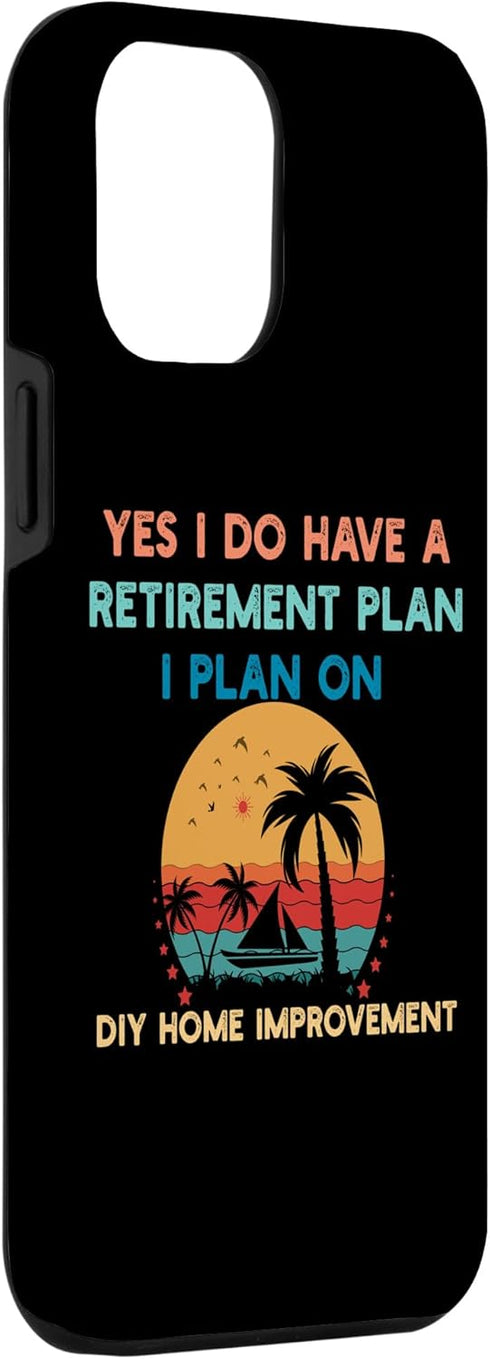 iPhone 14 Plus DIY Home Improvement Case, Yes I Do Have a Retirement Plan