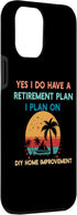 iPhone 14 Plus DIY Home Improvement Case, Yes I Do Have a Retirement Plan