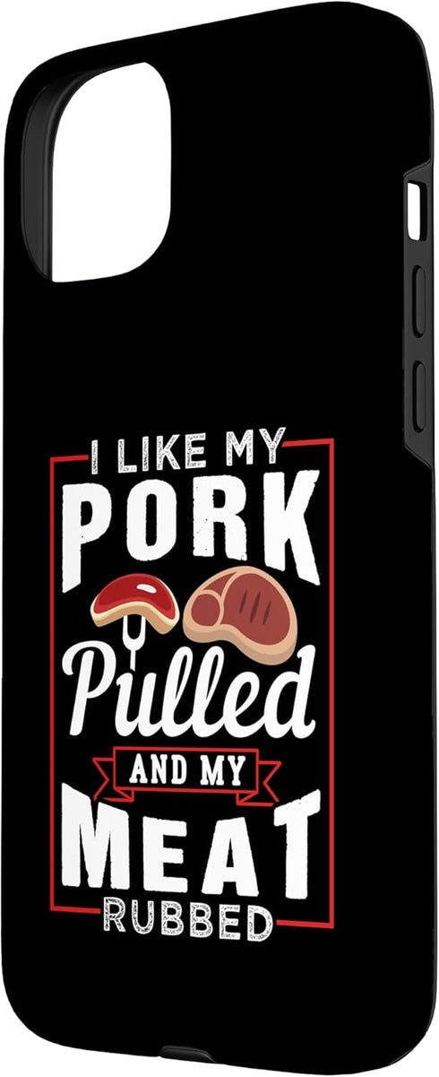 Funny Pulled Pork Grilling BBQ Design Ideas 15 I Like My Pork Pulled And My Meat Rubbed Case for iPhone Plus