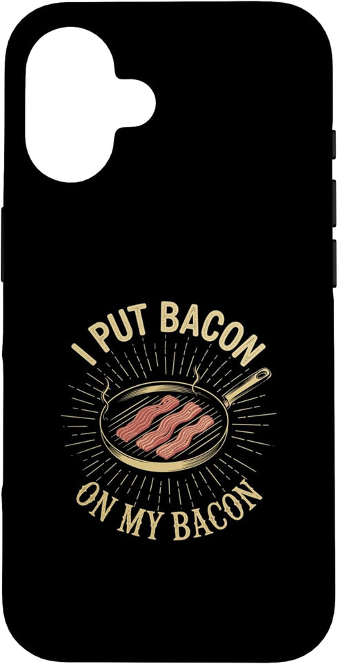 Funny Bacon for Bacon Lover BBQ Grilling ZC I Put Bacon On My Bacon Case for iPhone 16