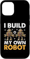 iPhone 13 Case I Build My Own Robot Robotics Engineer Robotic Engineering