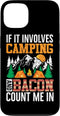 If It Involves Camping And Bacon Count Me In Gift If It Involves Camping and Bacon Count Me in Case for iPhone